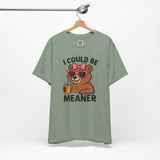 I Could Be Meaner – Sassy Bear with Juice Design